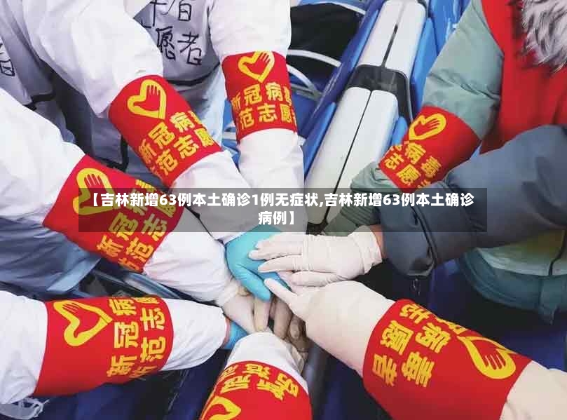 【吉林新增63例本土确诊1例无症状,吉林新增63例本土确诊病例】-第2张图片