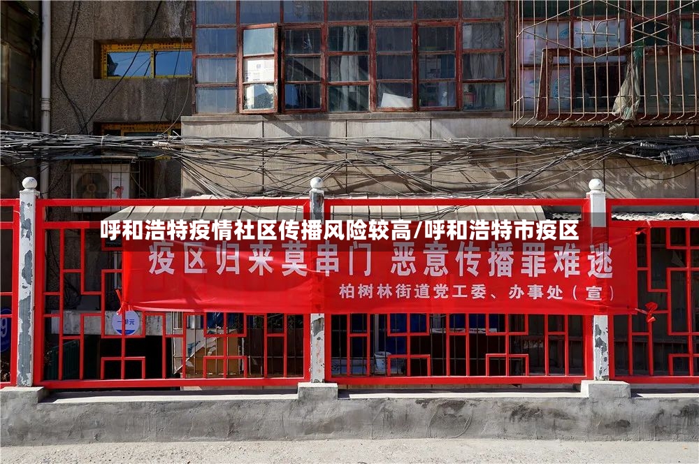 呼和浩特疫情社区传播风险较高/呼和浩特市疫区-第3张图片