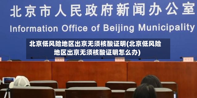 北京低风险地区出京无须核酸证明(北京低风险地区出京无须核酸证明怎么办)-第3张图片