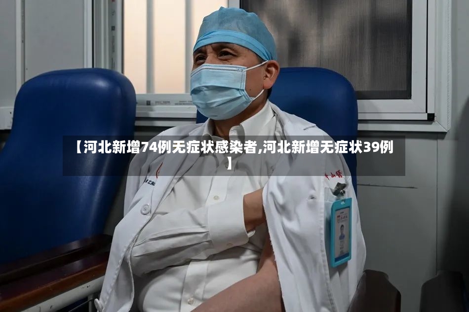 【河北新增74例无症状感染者,河北新增无症状39例】