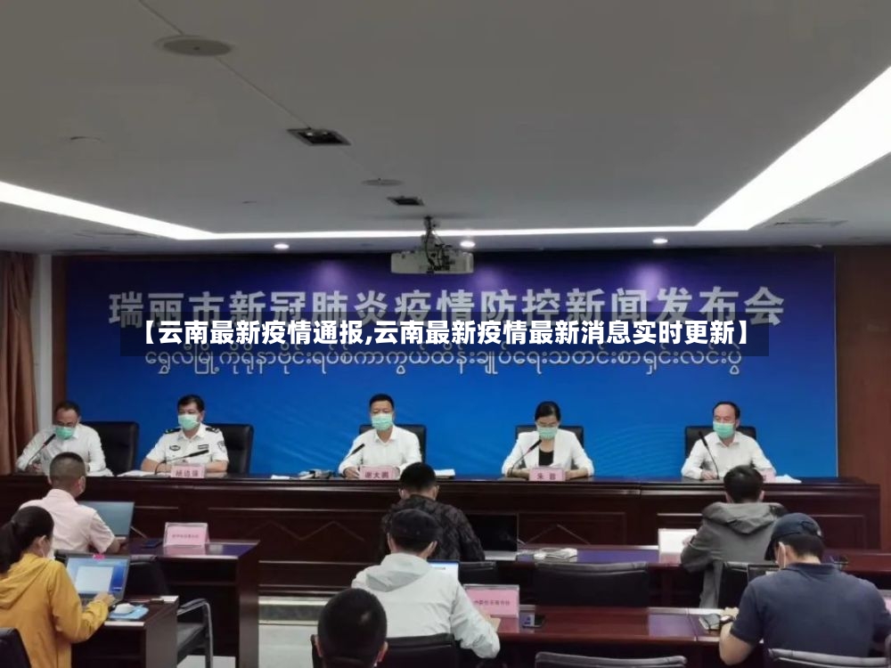 【云南最新疫情通报,云南最新疫情最新消息实时更新】
