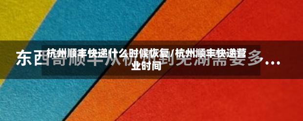 杭州顺丰快递什么时候恢复/杭州顺丰快递营业时间