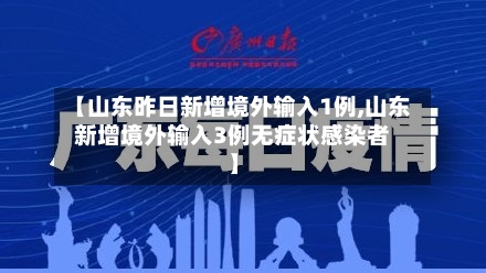 【山东昨日新增境外输入1例,山东新增境外输入3例无症状感染者】