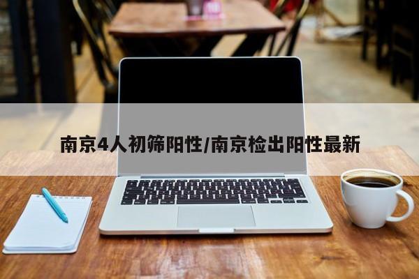 南京4人初筛阳性/南京检出阳性最新