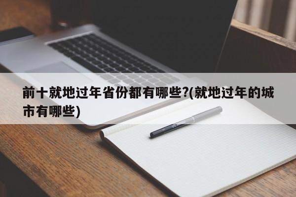 前十就地过年省份都有哪些?(就地过年的城市有哪些)