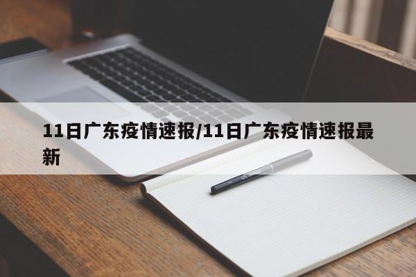11日广东疫情速报/11日广东疫情速报最新