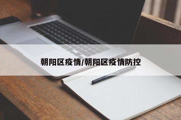 朝阳区疫情/朝阳区疫情防控