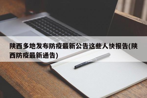 陕西多地发布防疫最新公告这些人快报告(陕西防疫最新通告)