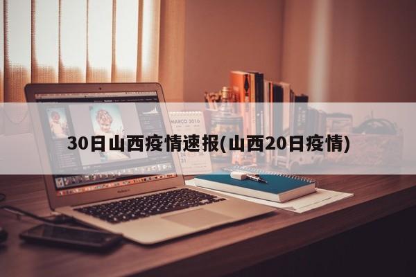 30日山西疫情速报(山西20日疫情)