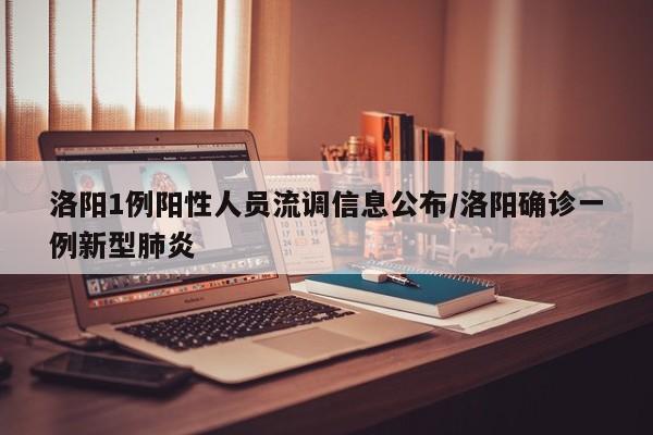 洛阳1例阳性人员流调信息公布/洛阳确诊一例新型肺炎