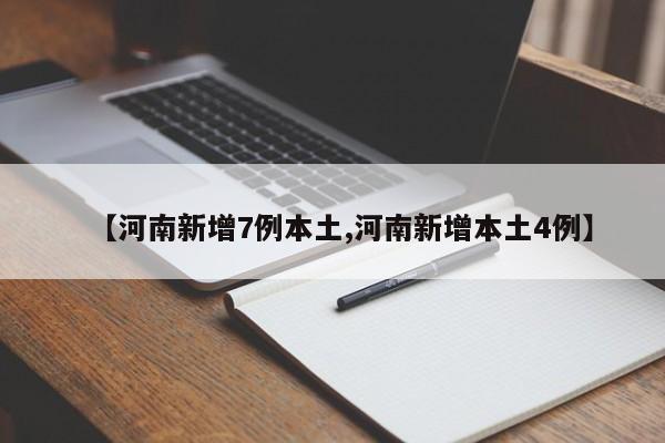 【河南新增7例本土,河南新增本土4例】