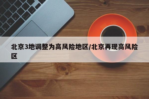 北京3地调整为高风险地区/北京再现高风险区