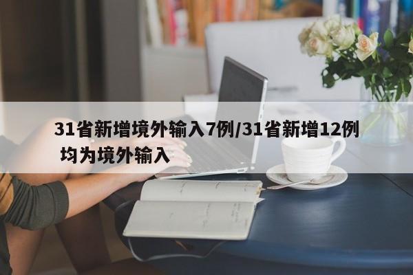 31省新增境外输入7例/31省新增12例 均为境外输入