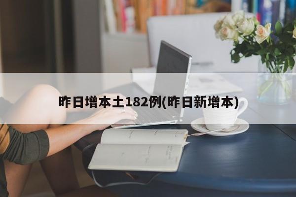 昨日增本土182例(昨日新增本)