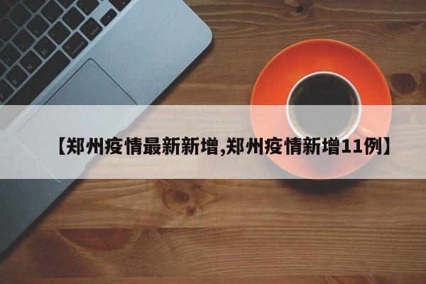【郑州疫情最新新增,郑州疫情新增11例】