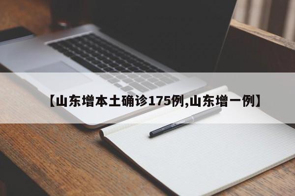 【山东增本土确诊175例,山东增一例】